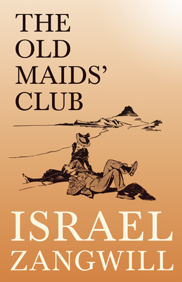 The Old Maids' Club: With a Chapter From English Humorists of To-day by J. A. Hammerton - Zangwill, Israel, and Hammerton, J a