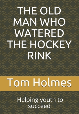 The Old Man Who Watered the Hockey Rink: BLACK HISTORY MONTH. Helping youth to succeed - Holmes, Tom