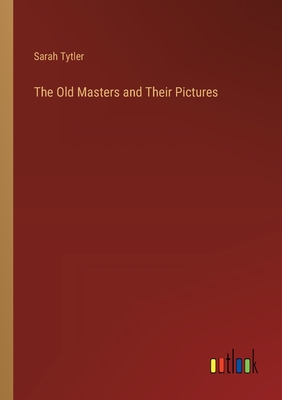 The Old Masters and Their Pictures - Tytler, Sarah