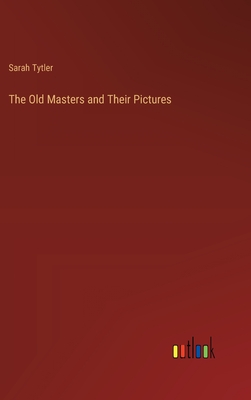 The Old Masters and Their Pictures - Tytler, Sarah