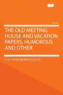The Old Meeting House and Vacation Papers, Humorous and Other