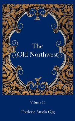 The Old Northwest - Ogg, Frederic Austin