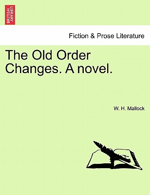 The Old Order Changes. a Novel. Vol. I. - Mallock, W H