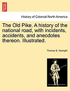 The Old Pike: A History of the National Road, with Incidents, Accidents, and Anecdotes Thereon