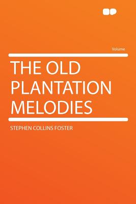 The Old Plantation Melodies - Foster, Stephen Collins