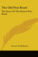 The Old Post Road: The Story of the Boston Post Road - Holbrook, Stewart H
