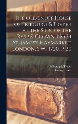 The old Snuff House of Fribourg & Treyer at the Sign of the Rasp & Crown, No.34 St. James's Haymarket, London, S.W., 1720, 1920 - Evans, George, and & Treyer, Fribourg