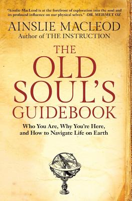 The Old Soul's Guidebook: Who You Are, Why You're Here, & How to Navigate Life on Earth - MacLeod, Ainslie