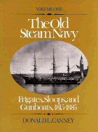 The Old Steam Navy: Frigates, Sloops and Gunboats, 1815-1855 - Canney, Donald L