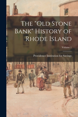 The "Old Stone Bank" History of Rhode Island; Volume 1 - Providence Institution for Savings (P (Creator)