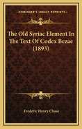 The Old Syriac Element in the Text of Codex Bezae (1893)