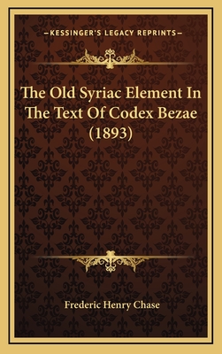 The Old Syriac Element in the Text of Codex Bezae (1893) - Chase, Frederic Henry