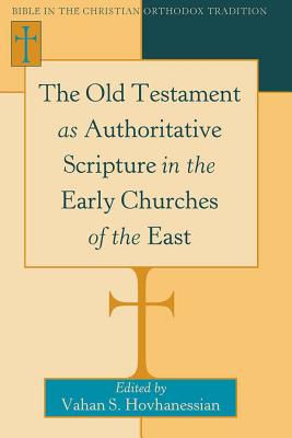 The Old Testament as Authoritative Scripture in the Early Churches of the East - Hovhanessian, Vahan (Editor)