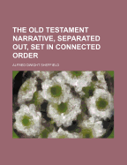 The Old Testament Narrative, Separated Out, Set in Connected Order