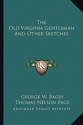 The Old Virginia Gentleman And Other Sketches - Bagby, George W, and Page, Thomas Nelson (Introduction by)