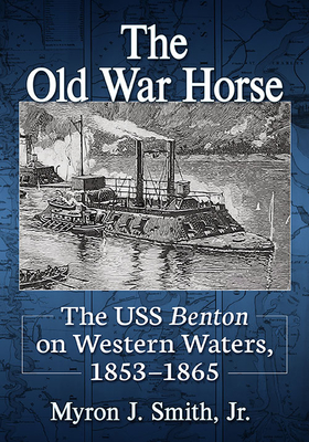 The Old War Horse: The USS Benton on Western Waters, 1853-1865 - Smith, Myron J, Jr.