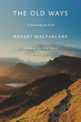 The Old Ways: A Journey on Foot - MacFarlane, Robert