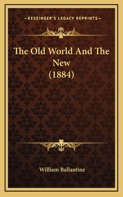 The Old World and the New (1884) - Ballantine, William