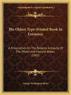 The Oldest Type-Printed Book In Existence: A Disquisition On The Relative Antiquity Of The Pfister And Mazarin Bibles (1901)