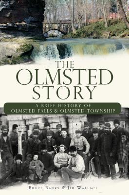 The Olmsted Story: A Brief History of Olmsted Falls and Olmsted Township - Banks, Bruce, and Wallace, Jim