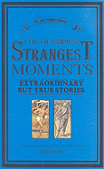 The Olympics' Strangest Moments: Extraordinary But True Tales from the History of the Olympic Games
