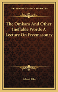 The Omkara and Other Ineffable Words a Lecture on Freemasonry
