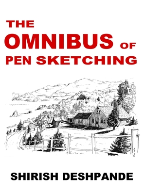 The Omnibus of Pen Sketching: Get, Set & Sketch like a Boss! - Deshpande, Shirish