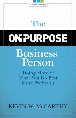 The On-Purpose Business Person: Doing More Of What You Do Best More Profitably - McCarthy, Kevin W