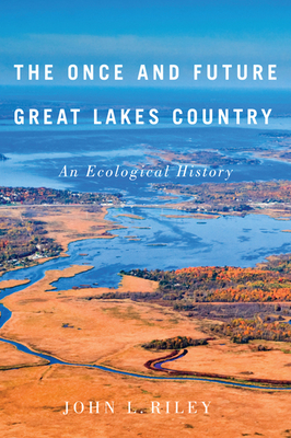 The Once and Future Great Lakes Country: An Ecological History Volume 2 - Riley, John L