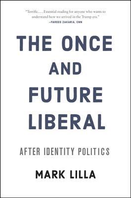 The Once and Future Liberal: After Identity Politics - Lilla, Mark