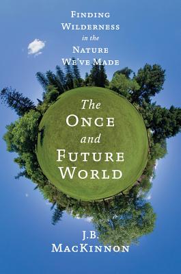 The Once and Future World: Nature as It Was, as It Is, as It Could Be - MacKinnon, J B, Mr.