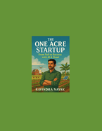"The One Acre Miracle: From Soil to Success with AI & Heart" 21 Profitable Business Ideas and a Step-by-Step Journey from Soil to Sale