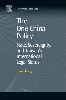 The One-China Policy: State, Sovereignty, and Taiwan's International Legal Status - Chiang, Frank