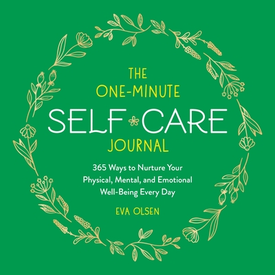 The One-Minute Self-Care Journal: 365 Ways to Nurture Your Physical, Mental, and Emotional Well-Being Every Day - Olsen, Eva