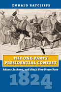 The One-Party Presidential Contest: Adams, Jackson, and 1824's Five-Horse Race