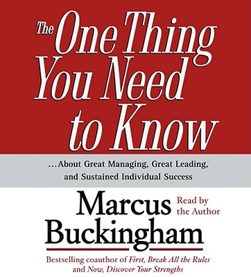 "The One Thing You Need to Know: About Great Managing, Great Leading and Sustained Individual Success " - Buckingham