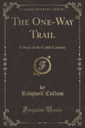 The One-Way Trail: A Story of the Cattle Country (Classic Reprint)