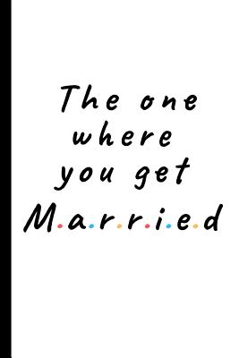 The one where you get married: Lined notebook gift for friends and family - Great wedding planner or journal for engagement / getting married - Publishing, Rebelcat