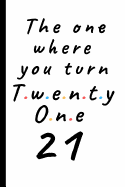 The one where you turn twenty one - 21: Lined Notebook, Journal 21st birthday gift for friends and family - Party Planner