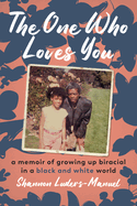 The One Who Loves You: A Memoir of Growing Up Biracial in a Black and White World