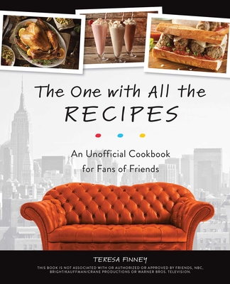 The One with All the Recipes: An Unofficial Cookbook for Fans of Friends - Finney, Teresa