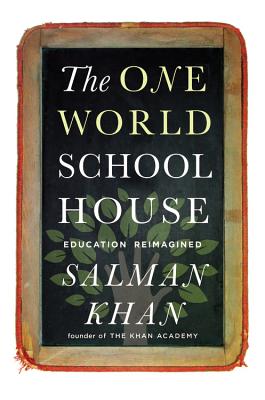 The One World Schoolhouse: Education Reimagined - Khan, Salman