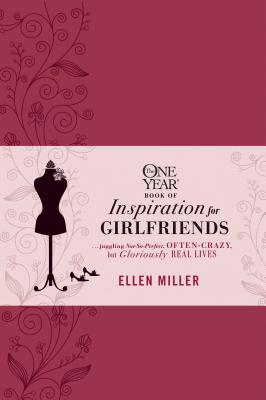 The One Year Book of Inspiration for Girlfriends: Juggling Not-So-Perfect, Often-Crazy, But Gloriously Real Lives - Miller, Ellen, DVM