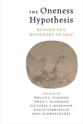 The Oneness Hypothesis: Beyond the Boundary of Self - Ivanhoe, Philip (Editor), and Flanagan, Owen (Editor), and Harrison, Victoria (Contributions by)