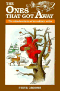 The Ones That Got Away: Misadventures of an Outdoor Writer - Grooms, Steve