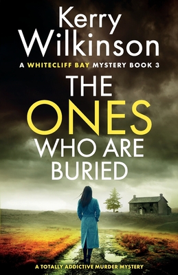 The Ones Who Are Buried: A totally addictive murder mystery - Wilkinson, Kerry