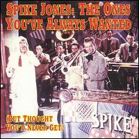 The Ones You Always Wanted But Thought You'd Never Get - Spike Jones