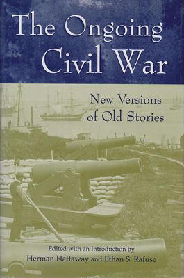 The Ongoing Civil War: New Versions of Old Stories Volume 1 - Hattaway, Herman (Editor), and Rafuse, Ethan S (Editor)