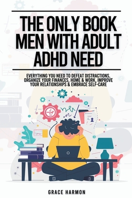 The Only Book Men With Adult ADHD Need: Everything You Need To Defeat Distractions, Organize Your Finances, Home & Work, Improve Your Relationships & Embrace Self-Care - Brooks, Natalie M