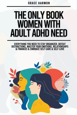 The Only Book Women With Adult ADHD Need: Everything You Need To Stay Organized, Defeat Distractions, Master Your Emotions, Relationships & Finances & Embrace Self-Care & Self-Love - Brooks, Natalie M